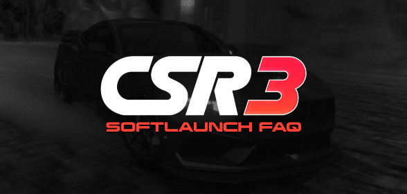 CSR Racing 3 - Soft-Launch FAQ